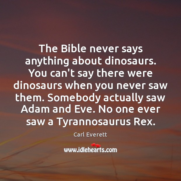The Bible never says anything about dinosaurs. You can’t say there were Carl Everett Picture Quote