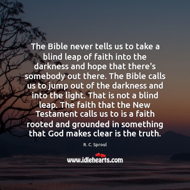 The Bible never tells us to take a blind leap of faith R. C. Sproul Picture Quote