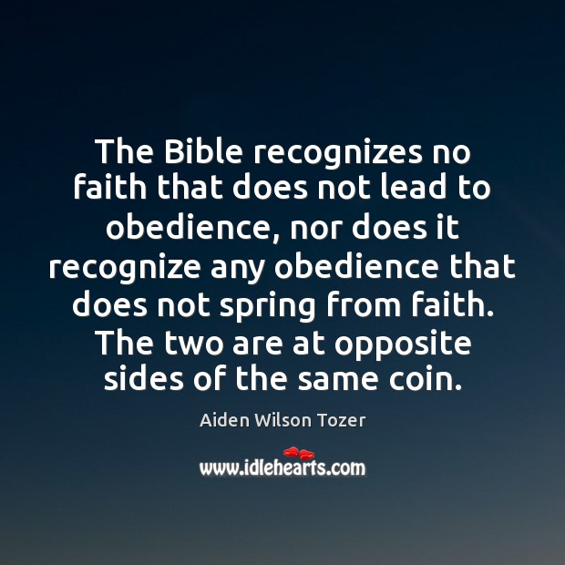 The Bible recognizes no faith that does not lead to obedience, nor Aiden Wilson Tozer Picture Quote