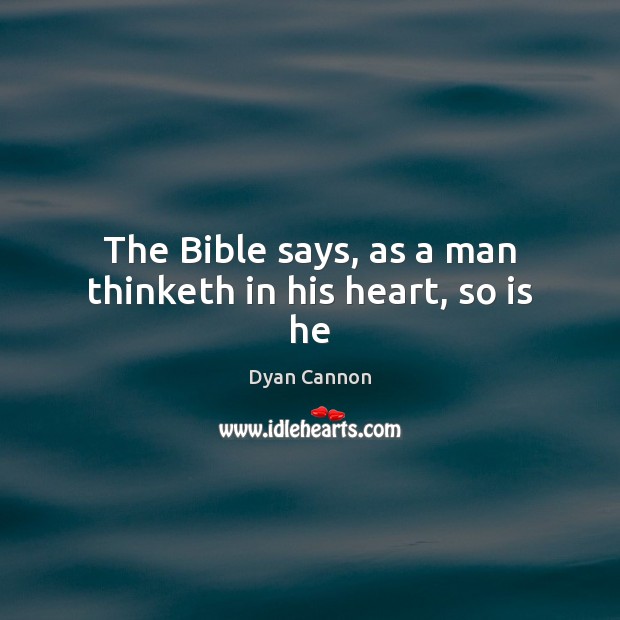 The Bible says, as a man thinketh in his heart, so is he Dyan Cannon Picture Quote