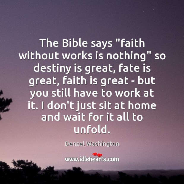 The Bible says “faith without works is nothing” so destiny is great, Denzel Washington Picture Quote