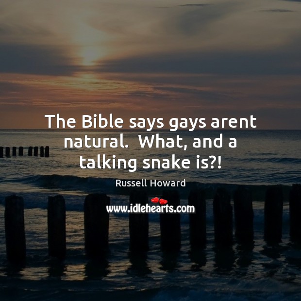 The Bible says gays arent natural.  What, and a talking snake is?! Russell Howard Picture Quote