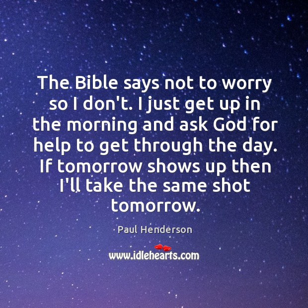 The Bible says not to worry so I don’t. I just get Paul Henderson Picture Quote