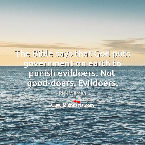 The Bible says that God puts government on earth to punish evildoers. 
