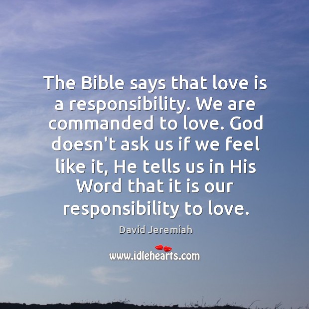 The Bible says that love is a responsibility. We are commanded to Image