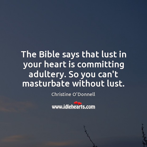 The Bible says that lust in your heart is committing adultery. So Christine O’Donnell Picture Quote