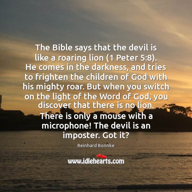 The Bible says that the devil is like a roaring lion (1 Peter 5:8). Reinhard Bonnke Picture Quote
