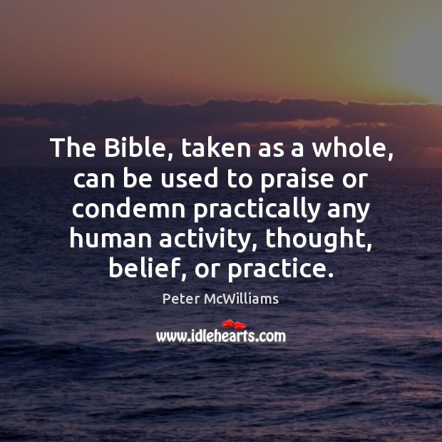 The Bible, taken as a whole, can be used to praise or Peter McWilliams Picture Quote
