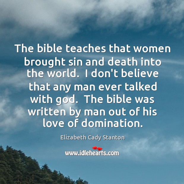 The bible teaches that women brought sin and death into the world. Elizabeth Cady Stanton Picture Quote