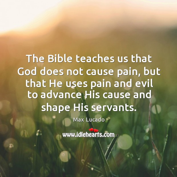 The Bible teaches us that God does not cause pain, but that Max Lucado Picture Quote