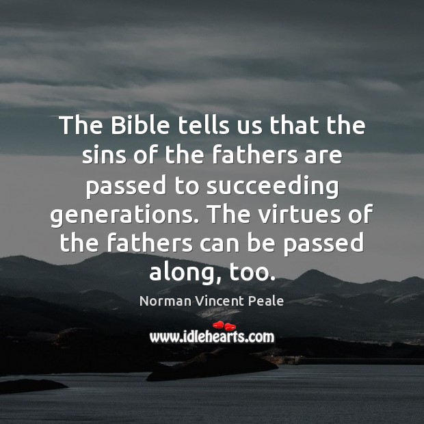The Bible tells us that the sins of the fathers are passed Norman Vincent Peale Picture Quote