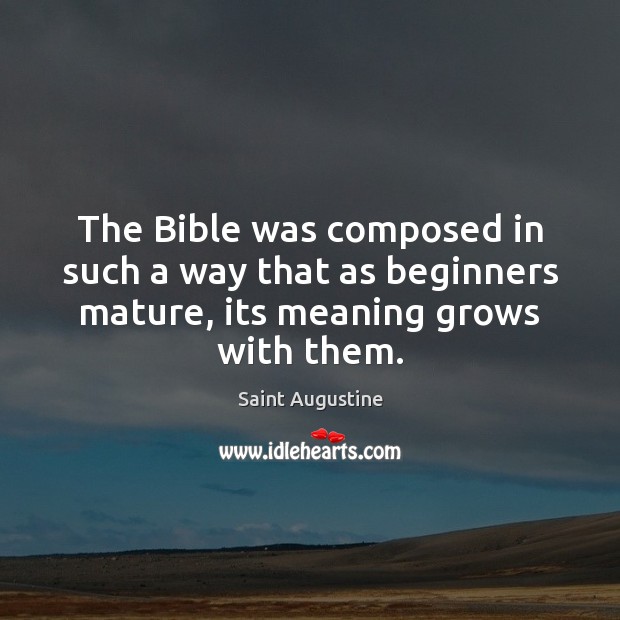 The Bible was composed in such a way that as beginners mature, Saint Augustine Picture Quote