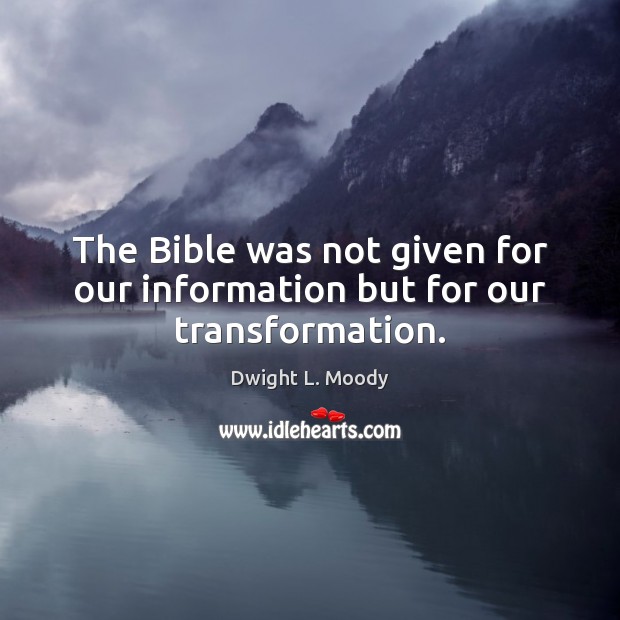 The Bible was not given for our information but for our transformation. Image