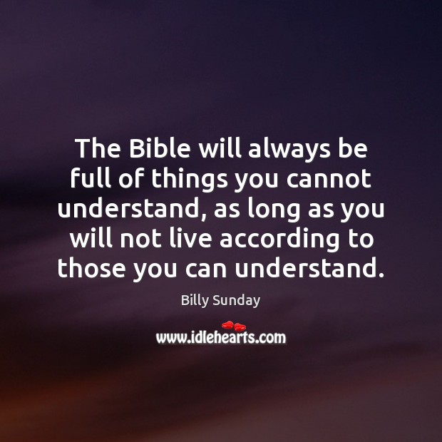 The Bible will always be full of things you cannot understand, as Billy Sunday Picture Quote