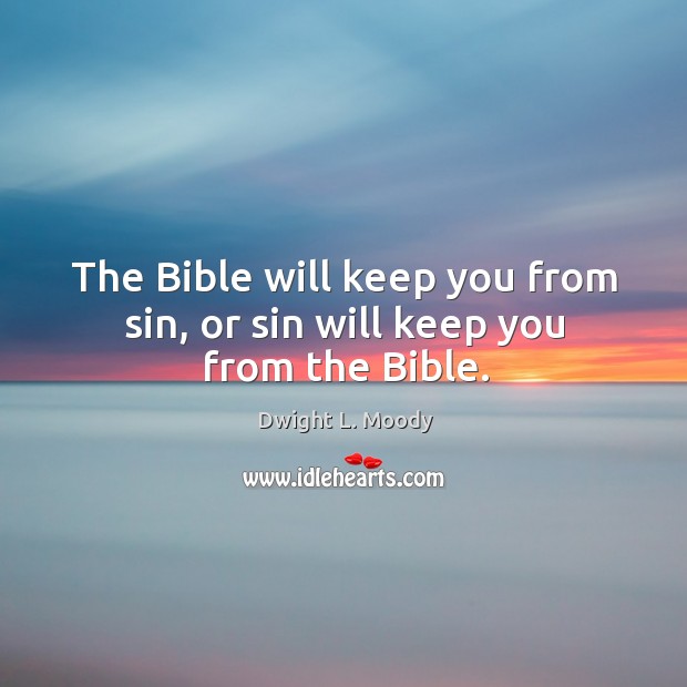 The bible will keep you from sin, or sin will keep you from the bible. Dwight L. Moody Picture Quote