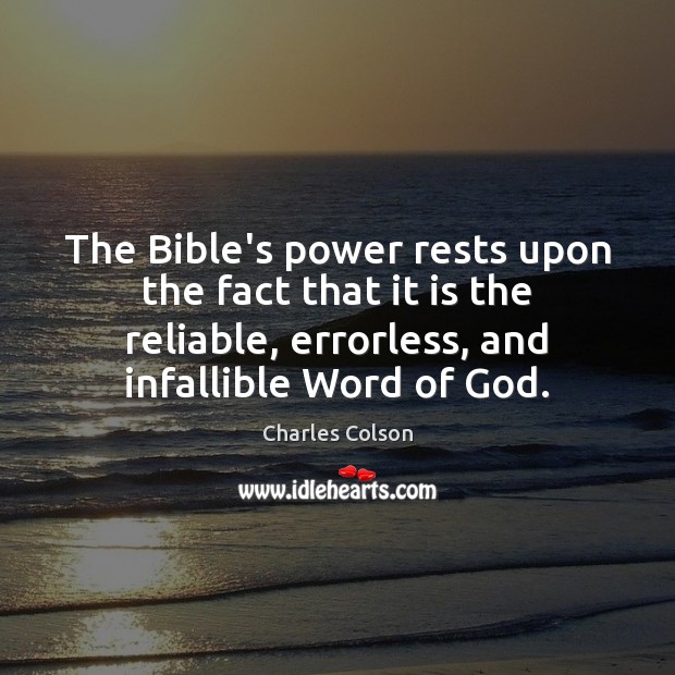 The Bible’s power rests upon the fact that it is the reliable, Charles Colson Picture Quote