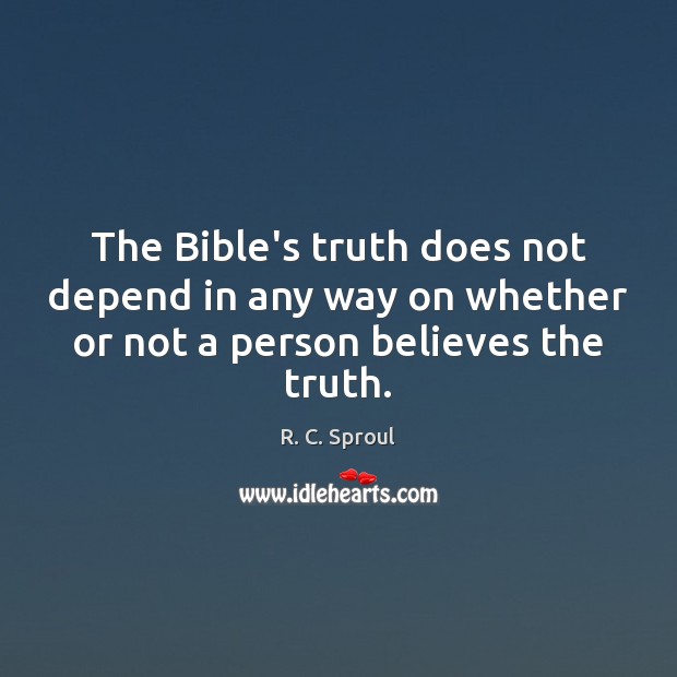 The Bible’s truth does not depend in any way on whether or R. C. Sproul Picture Quote