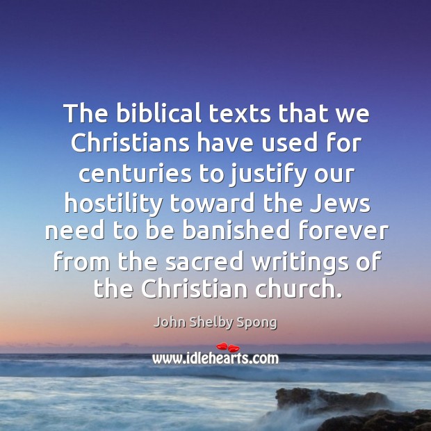 The biblical texts that we Christians have used for centuries to justify John Shelby Spong Picture Quote