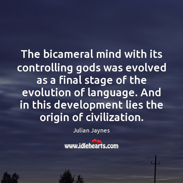 The bicameral mind with its controlling Gods was evolved as a final Julian Jaynes Picture Quote