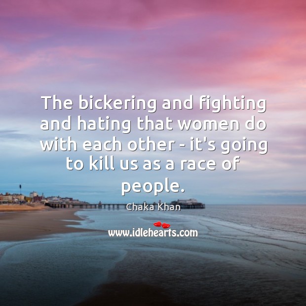 The bickering and fighting and hating that women do with each other Hate Quotes Image