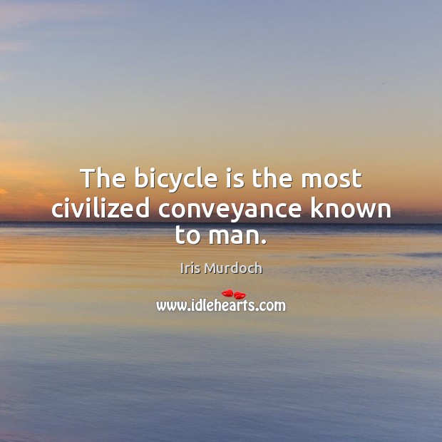 The bicycle is the most civilized conveyance known to man. Iris Murdoch Picture Quote