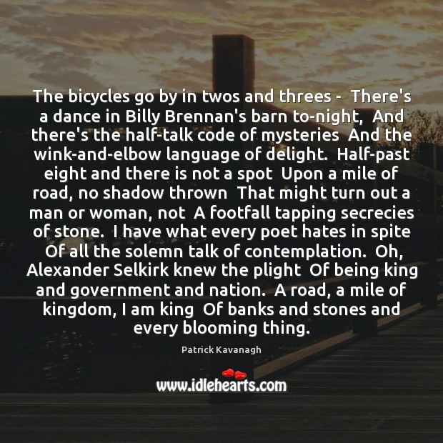 The bicycles go by in twos and threes –  There’s a dance Patrick Kavanagh Picture Quote