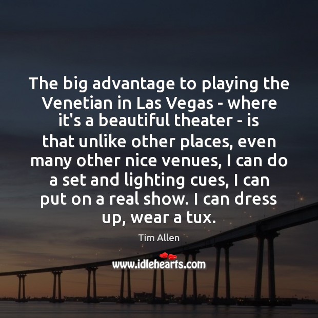 The big advantage to playing the Venetian in Las Vegas – where Tim Allen Picture Quote