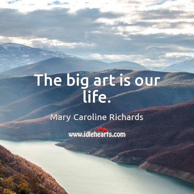 The big art is our life. Art Quotes Image