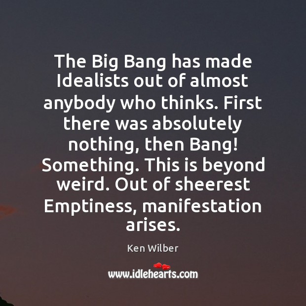 The Big Bang has made Idealists out of almost anybody who thinks. Image