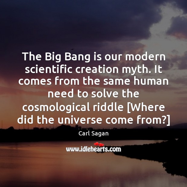 The Big Bang is our modern scientific creation myth. It comes from Carl Sagan Picture Quote