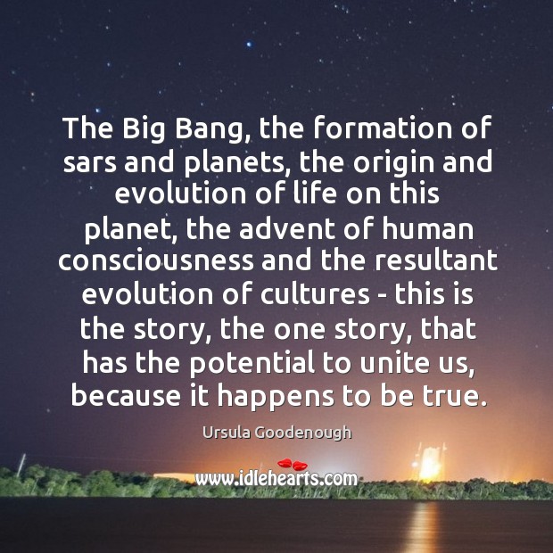 The Big Bang, the formation of sars and planets, the origin and Ursula Goodenough Picture Quote