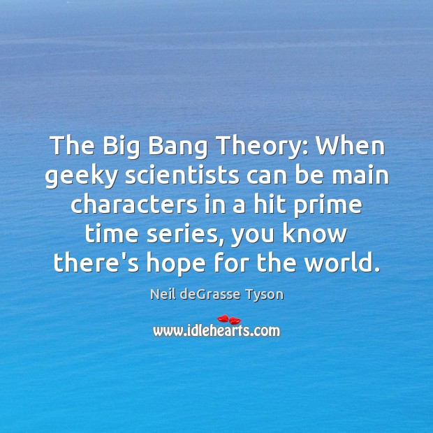 The Big Bang Theory: When geeky scientists can be main characters in Neil deGrasse Tyson Picture Quote