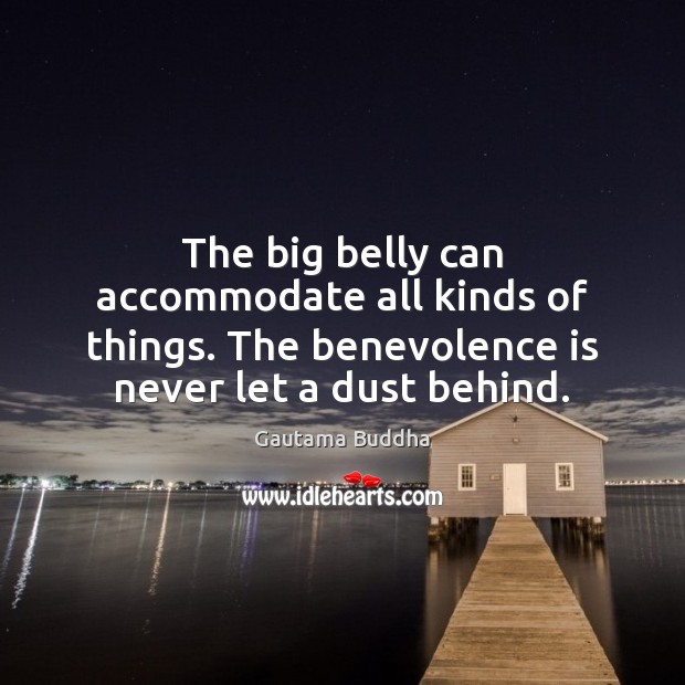The big belly can accommodate all kinds of things. The benevolence is Gautama Buddha Picture Quote