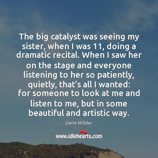 The big catalyst was seeing my sister, when I was 11, doing a Image