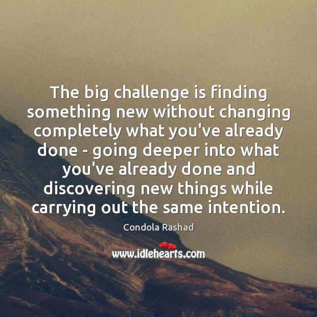 The big challenge is finding something new without changing completely what you’ve Condola Rashad Picture Quote