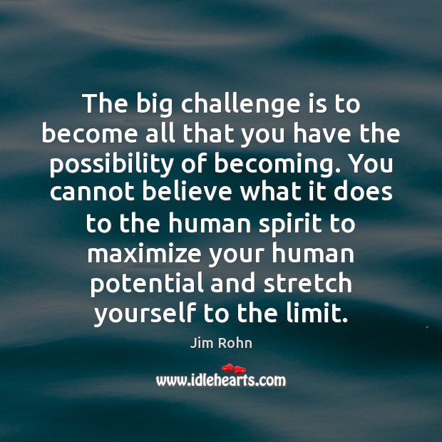 The big challenge is to become all that you have the possibility Image