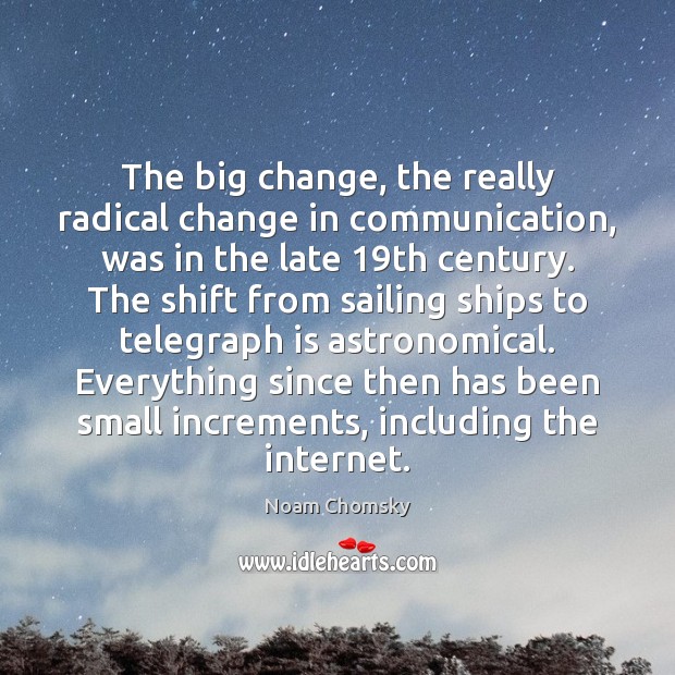 The big change, the really radical change in communication, was in the Noam Chomsky Picture Quote
