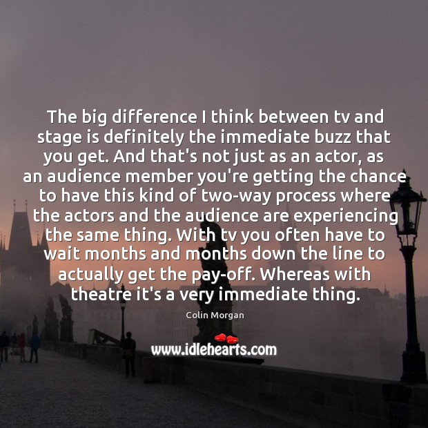 The big difference I think between tv and stage is definitely the Colin Morgan Picture Quote