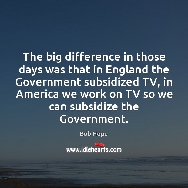 The big difference in those days was that in England the Government Image