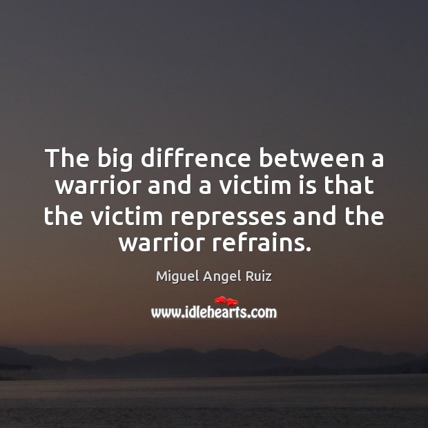 The big diffrence between a warrior and a victim is that the Miguel Angel Ruiz Picture Quote