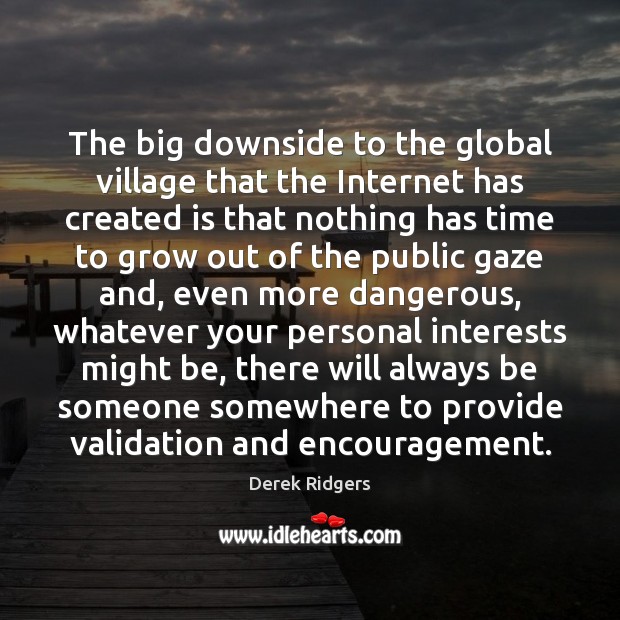 The big downside to the global village that the Internet has created Derek Ridgers Picture Quote