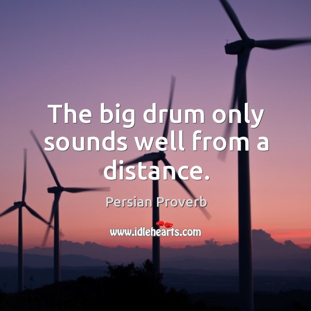 The big drum only sounds well from a distance. Persian Proverbs Image