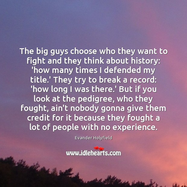 The big guys choose who they want to fight and they think Evander Holyfield Picture Quote