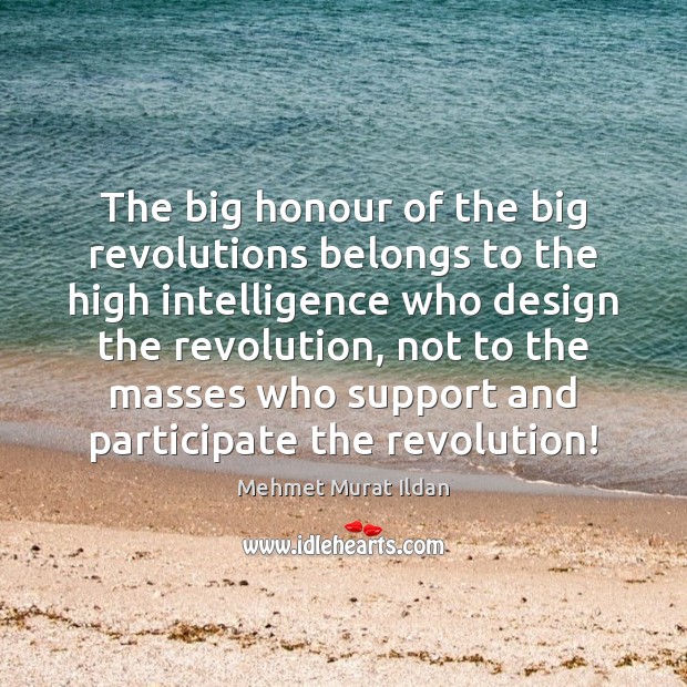 The big honour of the big revolutions belongs to the high intelligence Mehmet Murat Ildan Picture Quote