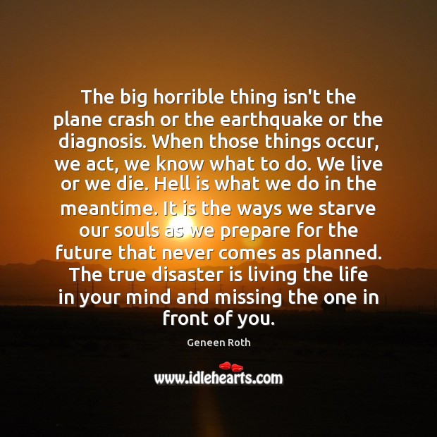 The big horrible thing isn’t the plane crash or the earthquake or Geneen Roth Picture Quote