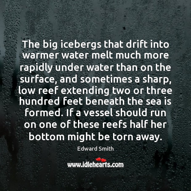 The big icebergs that drift into warmer water melt much more rapidly Sea Quotes Image