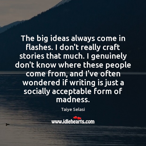 The big ideas always come in flashes. I don’t really craft stories Writing Quotes Image