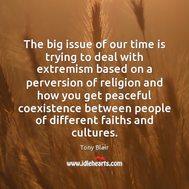 The big issue of our time is trying to deal with extremism Coexistence Quotes Image