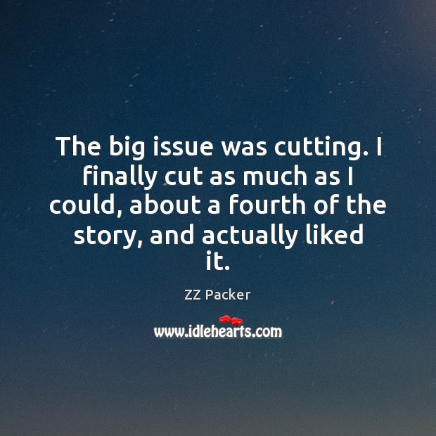 The big issue was cutting. I finally cut as much as I Image
