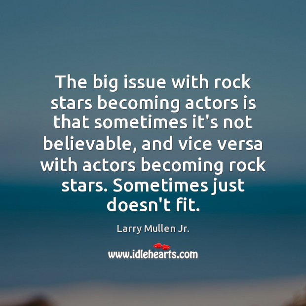 The big issue with rock stars becoming actors is that sometimes it’s Image